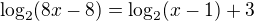 $\log_2(8x-8)= \log_{2}(x-1) + 3$