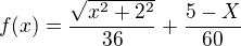$ f(x) = \frac { \sqrt{x^2+2^2} }{36}+\frac {5-X}{60} $