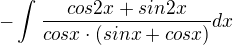 $-\int_{}^{}\frac{cos2x+sin2x}{cosx\cdot (sinx+cosx)}dx$