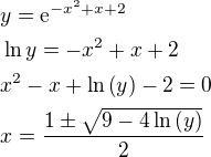 $y=\mathrm{e}^{-x^2+x+2}\nl \ln{y}=-x^2+x+2\nl x^2-x+\ln{\left(y\right)}-2=0\nl x=\frac{1\pm\sqrt{9-4\ln{\left(y\right)}}}{2}$