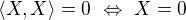 $\langle X,X \rangle=0 \,\,\Leftrightarrow \,\, X=0$
