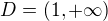 $D = (1,+\infty )$