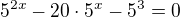 $5^{2x}-20\cdot 5^{x}-5^{3}=0$