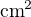$\text{cm}^2$