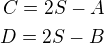 $C=2S-A\\D=2S-B$