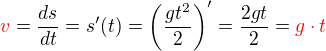$\color{red}v\color{black} = \frac{ds}{dt}=s' (t) = \(\frac{gt^2}{2}\)' = \frac {2gt}{2} = \color{red}g\cdot t$