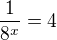 $\frac{1}{8^{x}}=4$