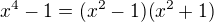 $x^4-1=(x^2-1)(x^2+1)$