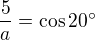 kopírovat do textarea $\frac {5}{a}=\cos 20°$