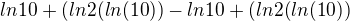 $ ln10+(ln2(ln(10))- ln10+(ln2(ln(10))$
