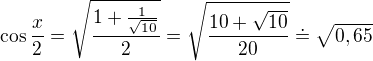 $\cos \frac{x}{2}=\sqrt{\frac{1+\frac{1}{\sqrt{10}}}{2}}=\sqrt{\frac{10+\sqrt{10}}{20}}\doteq \sqrt{0,65}$