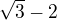 $\sqrt{3}-2$