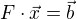 $F \cdot \vec{x} = \vec{b}$