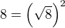 $8=\(\sqrt 8\)^2$