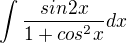 $\int\frac{sin2x}{1+cos^2x}dx$