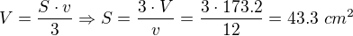 $V = \frac{S \cdot v}{3} \Rightarrow S = \frac{3 \cdot V}{v}=\frac{3\cdot 173.2}{12}=43.3\,\,cm^2$