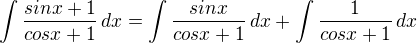 $\int \frac{sinx+1}{cosx+1}\,dx = \int \frac{sinx}{cosx+1}\,dx+\int \frac{1}{cosx+1}\,dx$