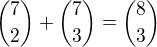 ${{7}\choose{2}}+{{7}\choose{3}}= {{8}\choose{3}}$