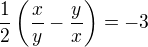 $\frac{1}{2}\(\frac{x}{y}-\frac{y}{x}\) = -3$