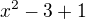 $x^2-3+1$