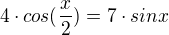 $4\cdot cos(\frac{x}{2}) =7\cdot sin x$