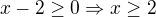 $x-2\ge 0 \Rightarrow x\ge 2$