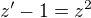 $z' - 1 = z^{2}$
