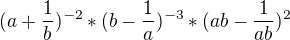 $(a+\frac{1}{b})^{-2}*(b-\frac{1}{a})^{-3}*(ab-\frac{1}{ab})^2$