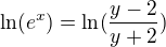 $ \ln (e^x)= \ln(\frac{y-2}{y+2})$