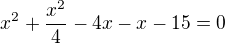 $x^{2}+\frac{x^{2}}{4}-4x-x-15=0$