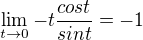 $\lim_{t\to0}-t\frac{cost}{sint}=-1$