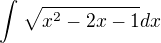 $\int_{}^{}\sqrt{x^2 - 2x -1} dx$