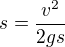 $s=\frac{v^2}{2gs}$