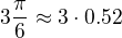 $3\frac{\pi}{6}\approx 3\cdot 0.52$