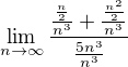 $\lim_{n\to\infty }\frac{\frac{\frac{n}{2}}{n^3}+\frac{\frac{n^2}{2}}{n^3}}{\frac{5n^3}{n^3}}$