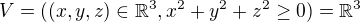 $V=((x,y,z)\in \mathbb{R}^{3},x^{2}+y^{2}+z^{2}\ge 0 )=\mathbb{R}^{3}$