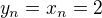 $y_n = x_n = 2$