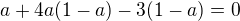 $a+4a(1-a)-3(1-a)=0$