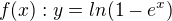 $f(x):y=ln(1-e^x)$