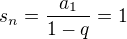 $s_n=\frac{a_1}{1-q}=1$