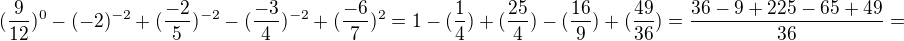 $(\frac{9}{12})^{0} - (-2)^{-2} + (\frac{-2}{5})^{-2} - (\frac{-3}{4})^{-2} + (\frac{-6}{7})^{2} = 1 - (\frac{1}{4}) + (\frac{25}{4}) - (\frac{16}{9}) + (\frac{49}{36}) = \frac{36 - 9 + 225 - 65 + 49}{36} =$
