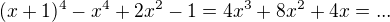 $(x + 1)^4 - x^4 + 2x^2 - 1=4x^3+8x^2+4x=...$