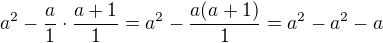 $a^{2}-\frac{a}{1} \cdot \frac{a+1}{1}=a^2-\frac{a(a+1)}{1}=a^2-a^2-a$