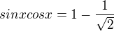 $sinxcosx=1-\frac{1}{\sqrt{2}}$