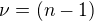 $\nu=(n-1)$