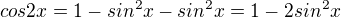 $cos2x=1-sin^2x - sin^2x = 1-2sin^2x$