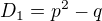 $D_1=p^{2}-q$
