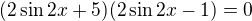 $(2\sin2x+5)(2\sin2x-1)=0$