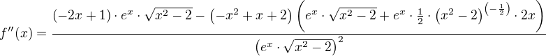 $f''(x)=\frac{\(-2x+1\)\cdot e^x \cdot \sqrt{x^2-2}-\(-x^2+x+2\)\(e^x \cdot \sqrt{x^2-2} +e^x\cdot \frac 12 \cdot \(x^2-2\)^{\(-\frac 12\)} \cdot 2x\)}{\(e^x \cdot \sqrt{x^2-2}\)^2}$