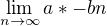 $\lim_{n\to\infty } a*-bn$